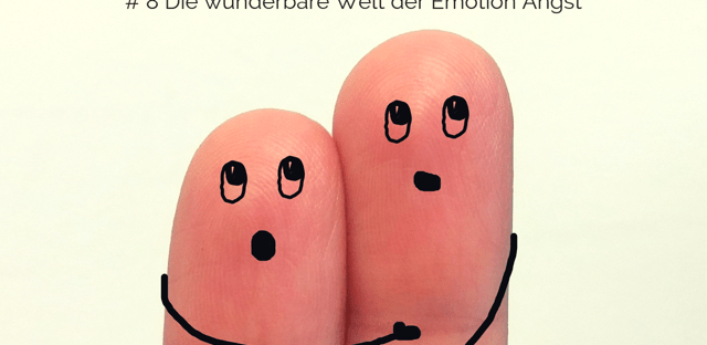 #8 How to unblock me – Die wunderbare Welt der Emotion Angst